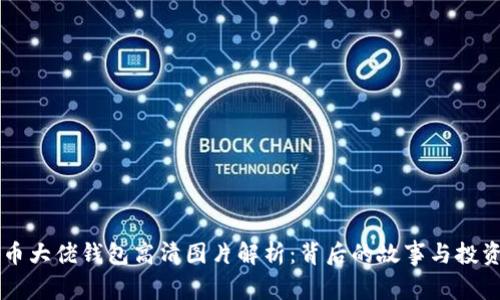 比特币大佬钱包高清图片解析：背后的故事与投资潜力