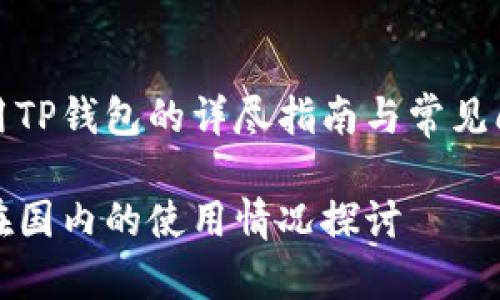 国内使用TP钱包的详尽指南与常见问题解答

TP钱包在国内的使用情况探讨