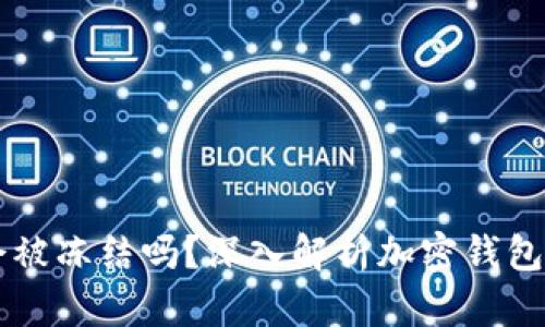 区块链钱包会被冻结吗？深入解析加密钱包的风险与防范