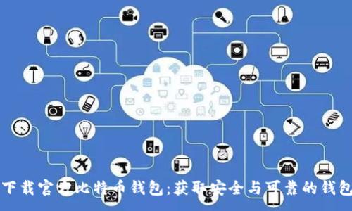 :

如何下载官方比特币钱包：获取安全与可靠的钱包指南