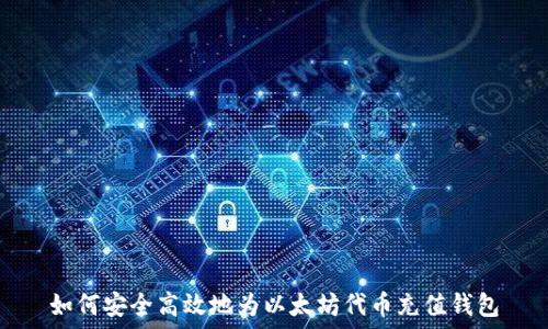  
如何安全高效地为以太坊代币充值钱包