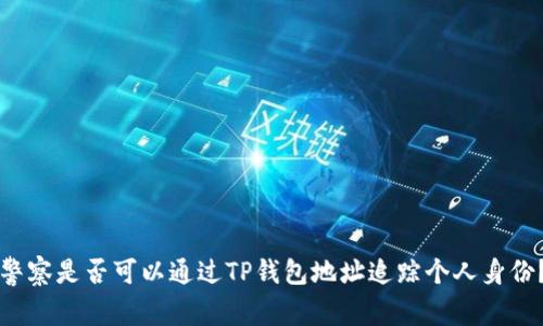 警察是否可以通过TP钱包地址追踪个人身份？