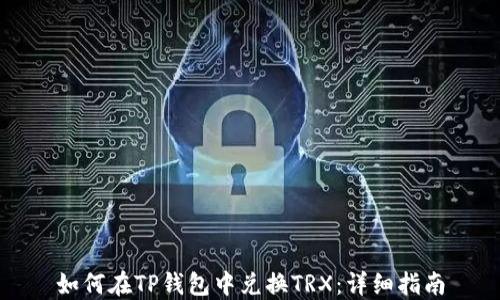 
如何在TP钱包中兑换TRX：详细指南