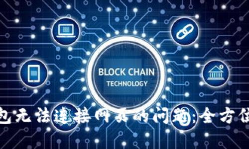 : 如何解决TP钱包无法连接网页的问题：全方位排查与解决方案