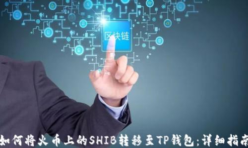 
如何将火币上的SHIB转移至TP钱包：详细指南