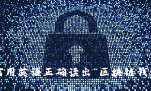如何用英语正确读出“区块链钱包”？