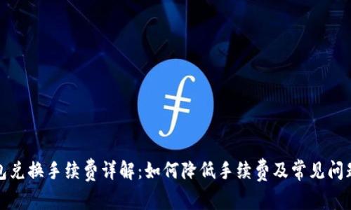 TP钱包兑换手续费详解：如何降低手续费及常见问题解答