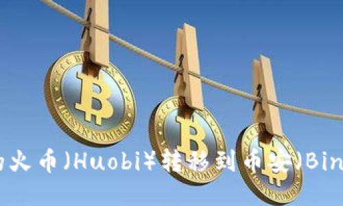 如何将TP钱包中的火币（Huobi）转移到币安（Binance）的详细指南
