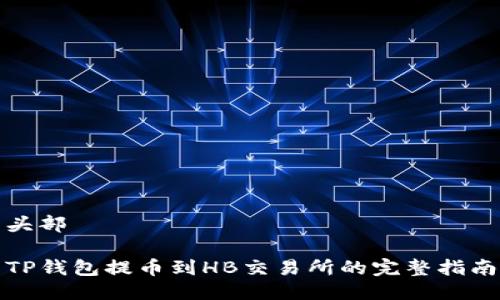 头部

TP钱包提币到HB交易所的完整指南