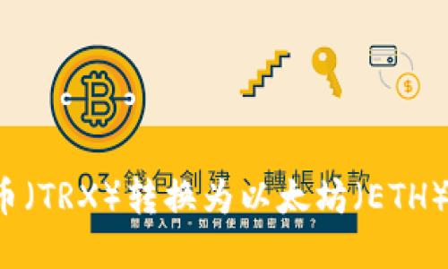思考

如何将钱包中的波场币（TRX）转换为以太坊（ETH）？详细步骤及技巧解析