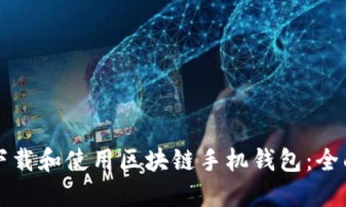 如何下载和使用区块链手机钱包：全面指南